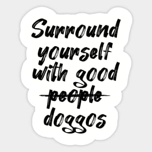 Surround yourself with good doggos Sticker